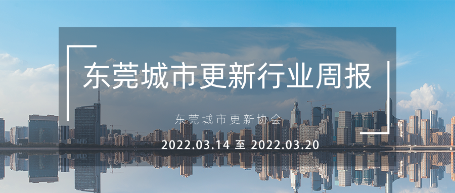 转载｜东莞城市更新行业周报（2022.3.14 至 2022.3.20）
